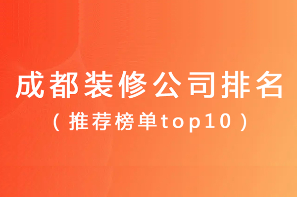 成都裝修公司前十強(qiáng)排名（推薦榜單top10）